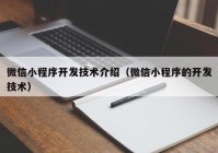 微信小程序开发技术介绍（微信小程序的开发技术）