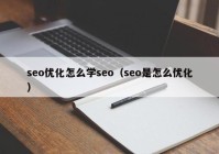seo优化怎么学seo（seo是怎么优化）
