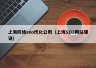 上海网络seo优化公司（上海SEO网站建设）