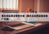 重庆网站建设策划方案（重庆企业网站建设推广方案）